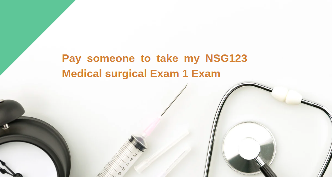 pay someone to take my NSG123 Medical surgical Exam 1 Exam