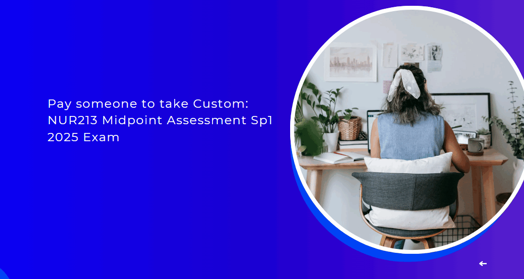 pay someone to take Custom: NUR213 Midpoint Assessment Sp1 2025 Exam