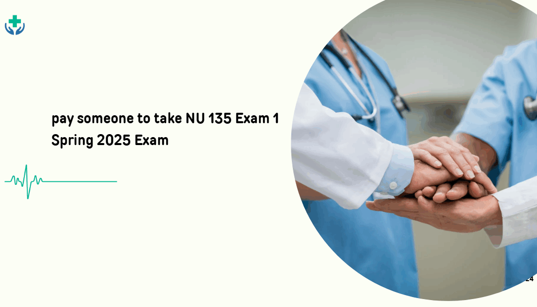 pay someone to take NU 135 Exam 1 Spring 2025 Exam