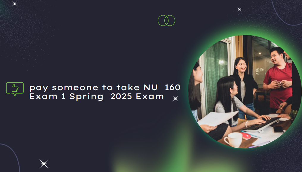 pay someone to take NU  160 Exam 1 Spring  2025 Exam
