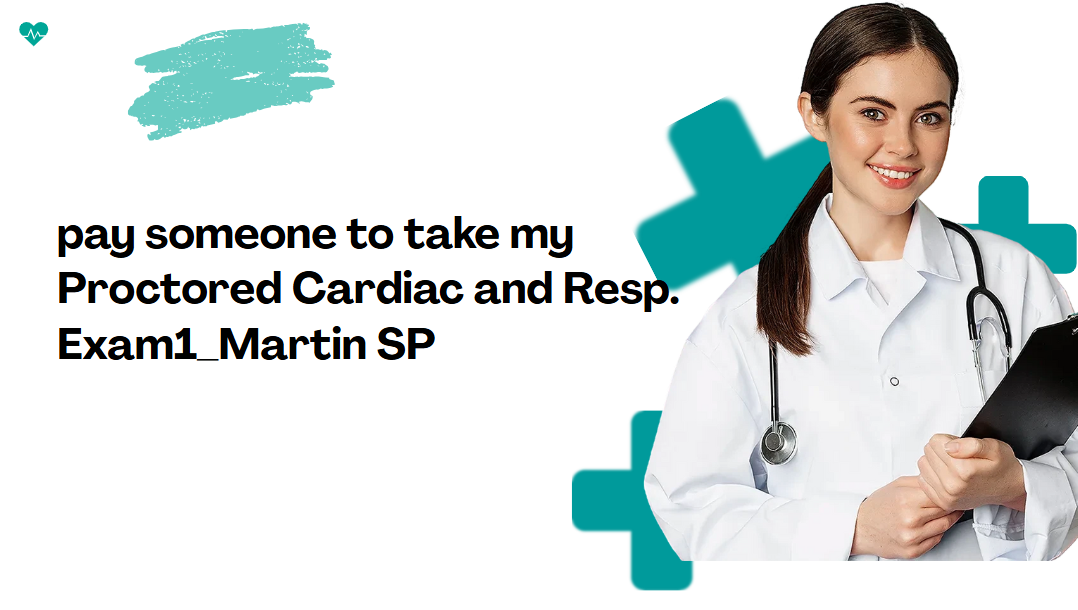 pay someone to take my Proctored Cardiac and Resp. Exam1_Martin SP
