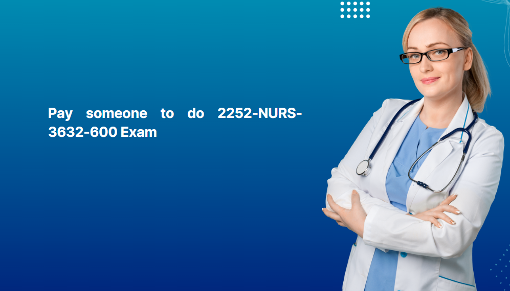 Pay someone to do 2252-NURS-3632-600 Exam