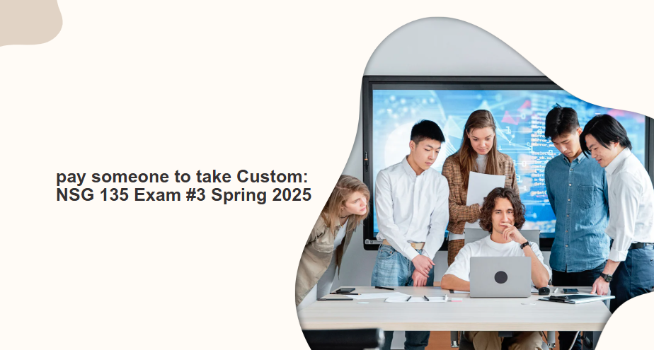 pay someone to take Custom: NSG 135 Exam #3 Spring 2025