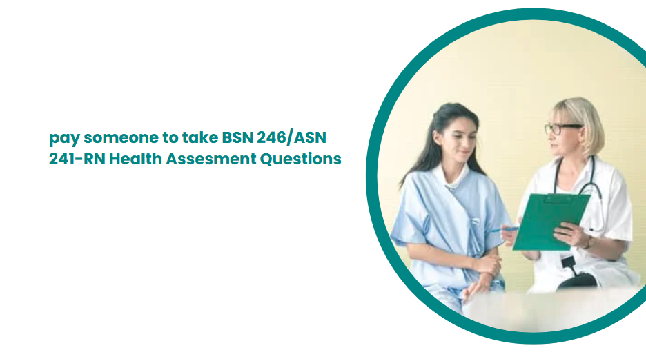 pay someone to take BSN 246/ASN 241-RN Health Assesment Questions