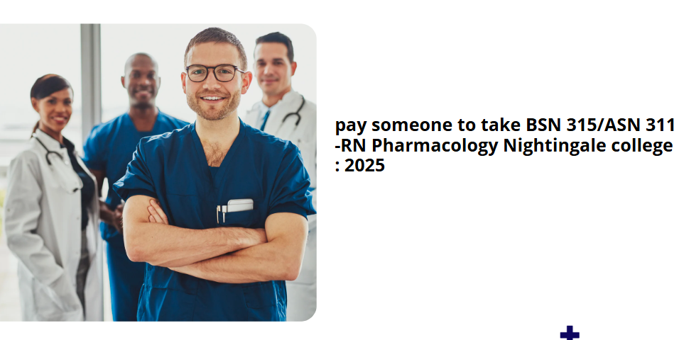 pay someone to take BSN 315/ASN 311 -RN Pharmacology Nightingale college : 2025
