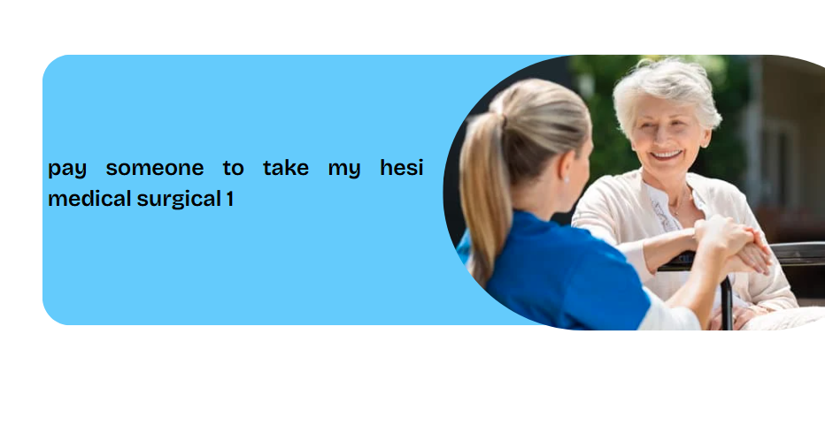 pay someone to take my hesi medical surgical 1