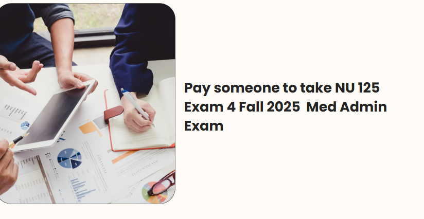 Pay someone to take NU 125 Exam 4 Fall 2025 Med Admin Exam