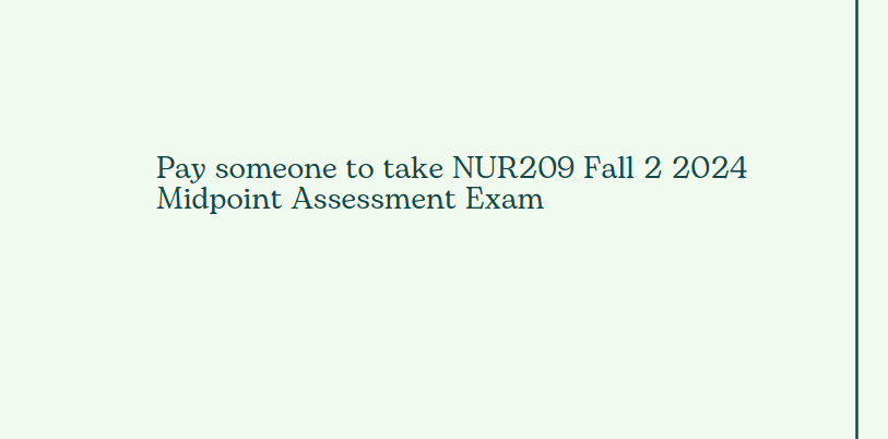 Pay someone to take NUR209 Fall 2 2024 Midpoint Assessment Exam