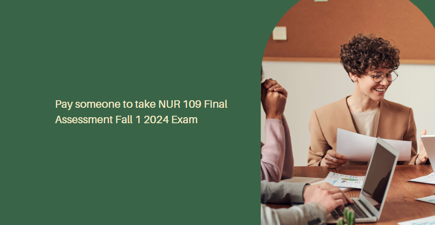 Pay someone to take NUR 109 Final Assessment Fall 1 2024 Exam