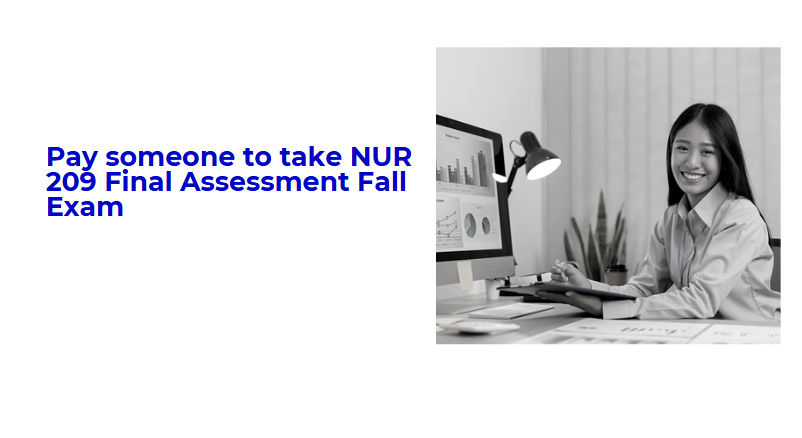 Pay someone to take NUR 209 Final Assessment Fall Exam