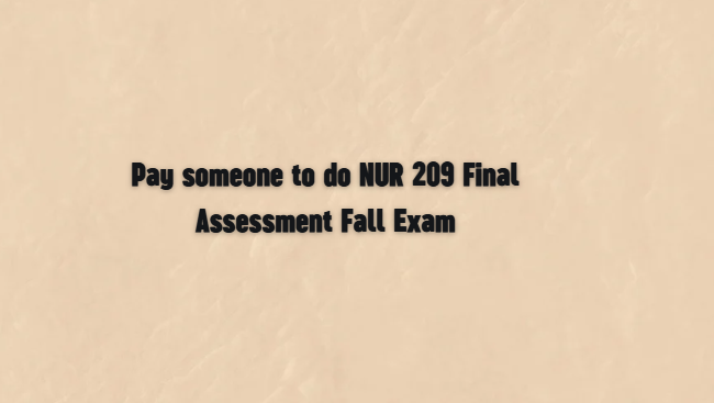 Pay someone to do NUR 209 Final Assessment Fall Exam