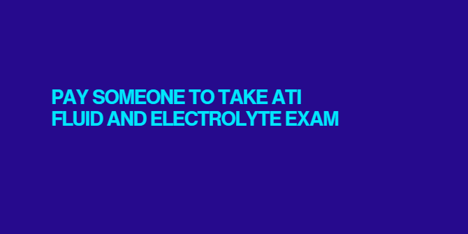 Pay someone to take ATI  Fluid and Electrolyte Exam