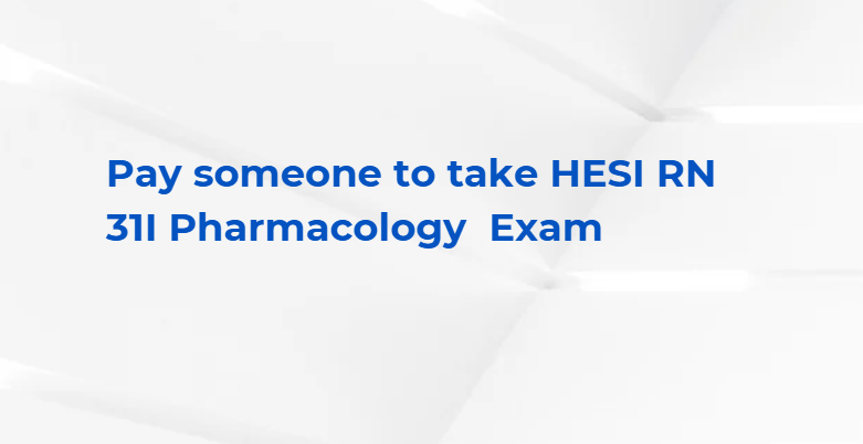 Pay someone to take HESI RN 31I Pharmacology  Exam