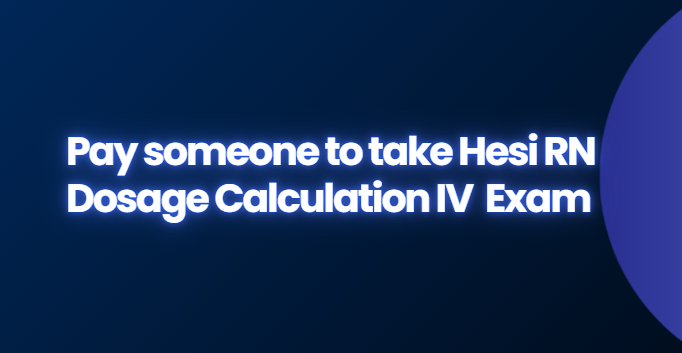 Pay someone to take Hesi RN Dosage Calculation IV  Exam